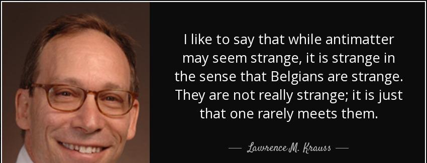 quote i like to say that while antimatter may seem strange it is strange in the sense that lawrence m krauss Quotes
