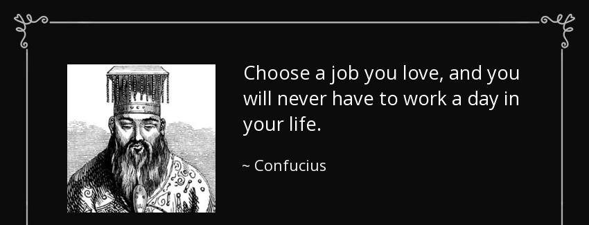 quote choose a job you love and you will never have to work a day in your life confucius Quotes