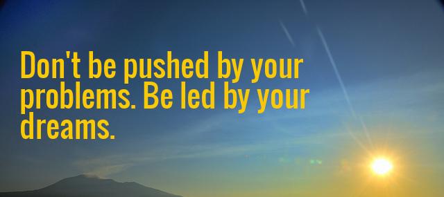 Quotation Ralph Waldo Emerson Don t be pushed by your problems Be led by Quotes