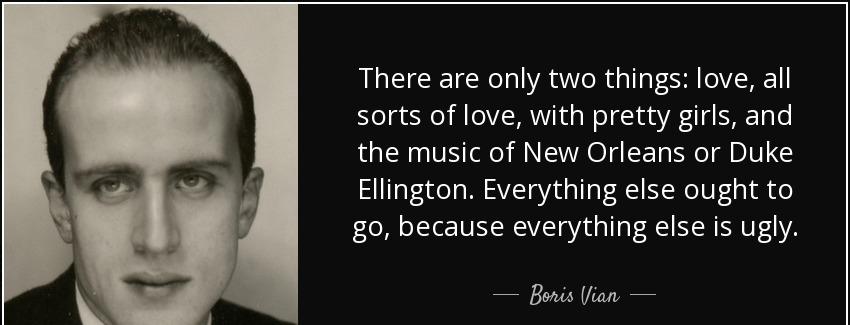 quote there are only two things love all sorts of love with pretty girls and the music of boris vian Quotes