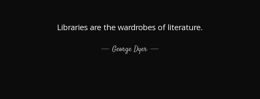 quote libraries are the wardrobes of literature george dyer Quotes