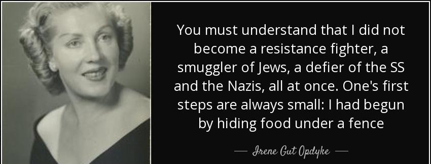 quote you must understand that i did not become a resistance fighter a smuggler of jews a irene gut opdyke Quotes