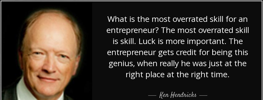 quote what is the most overrated skill for an entrepreneur the most overrated skill is skill ken hendricks Quotes