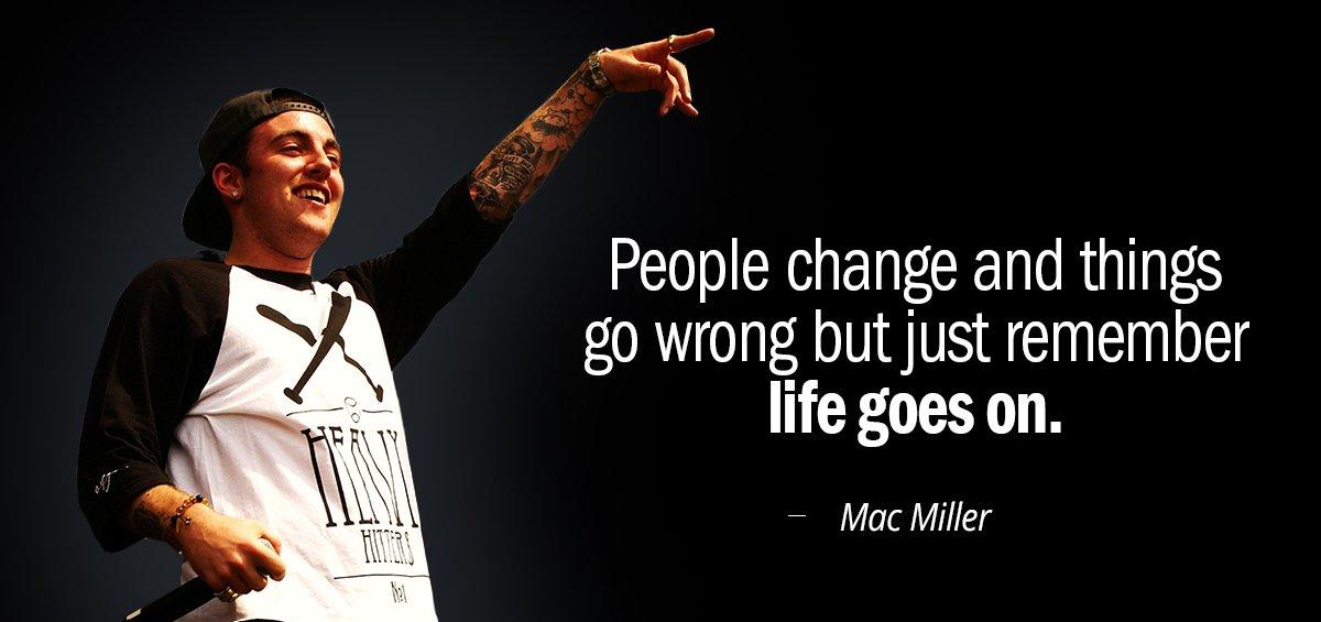 Quotation Mac Miller People change and things go wrong but just remember life Quotes
