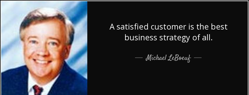 quote a satisfied customer is the best business strategy of all michael leboeuf Quotes