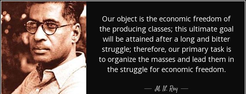 quote our object is the economic freedom of the producing classes this ultimate goal will m n roy Quotes