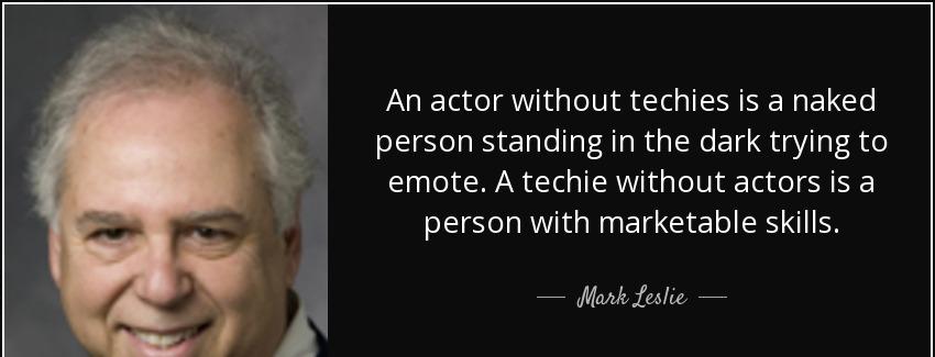 quote an actor without techies is a naked person standing in the dark trying to emote a techie mark leslie Quotes