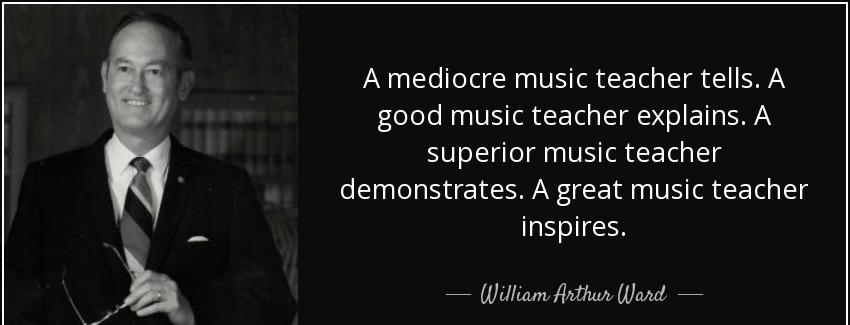quote a mediocre music teacher tells a good music teacher explains a superior music teacher william arthur ward Quotes