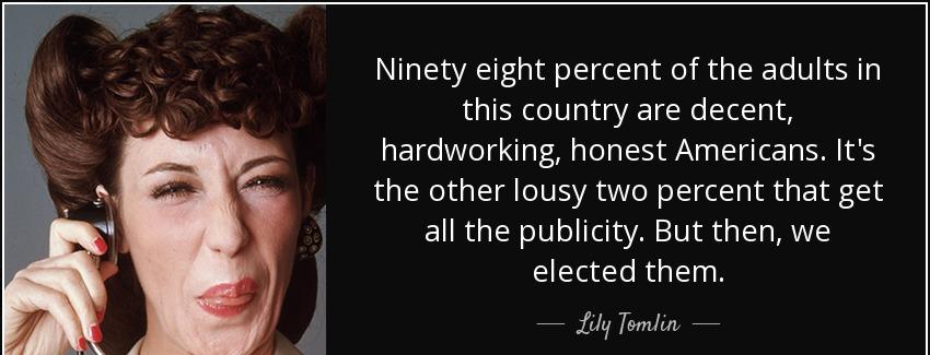 quote ninety eight percent of the adults in this country are decent hardworking honest americans lily tomlin Quotes