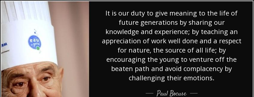quote it is our duty to give meaning to the life of future generations by sharing our knowledge paul bocuse Quotes