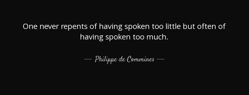 quote one never repents of having spoken too little but often of having spoken too much philippe de commines Quotes