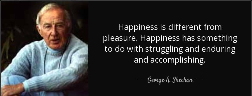 quote happiness is different from pleasure happiness has something to do with struggling and george a sheehan Quotes