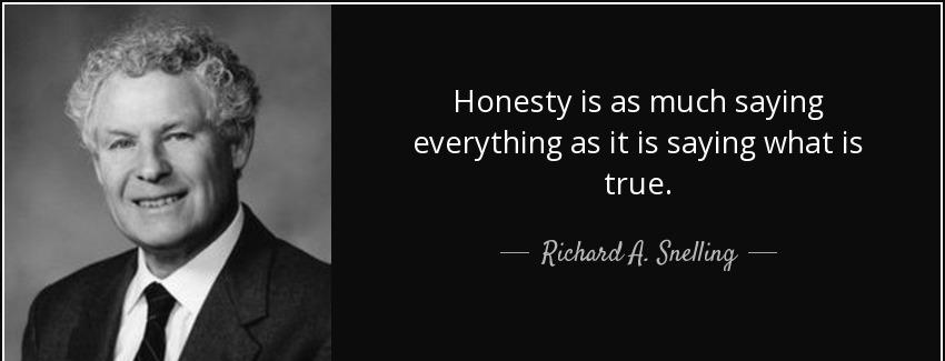 quote honesty is as much saying everything as it is saying what is true richard a snelling Quotes