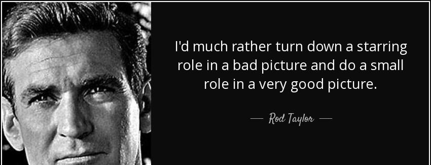 quote i d much rather turn down a starring role in a bad picture and do a small role in a rod taylor Quotes