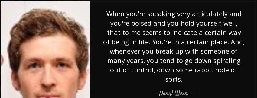 quote when you re speaking very articulately and you re poised and you hold yourself well daryl wein Quotes