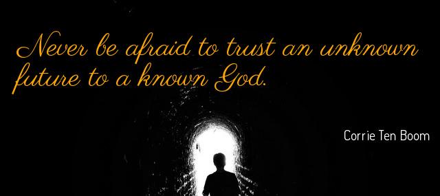 Quotation Corrie Ten Boom Never be afraid to trust an unknown future to a Quotes