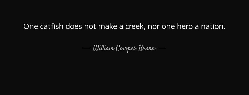 quote one catfish does not make a creek nor one hero a nation william cowper brann Quotes