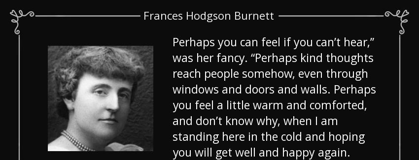 quote perhaps you can feel if you can t hear was her fancy perhaps kind thoughts reach people frances hodgson burnett Quotes