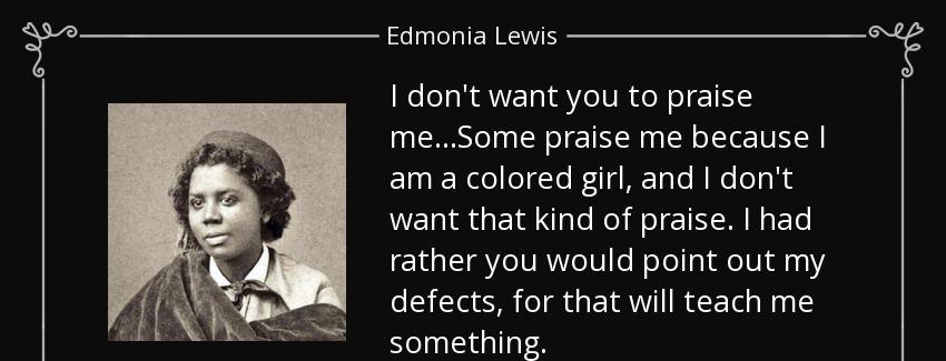 quote i don t want you to praise me some praise me because i am a colored girl and i don t edmonia lewis Quotes
