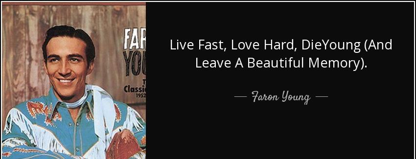 quote live fast love hard dieyoung and leave a beautiful memory faron young Quotes