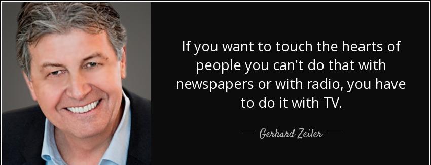 quote if you want to touch the hearts of people you can t do that with newspapers or with gerhard zeiler Quotes
