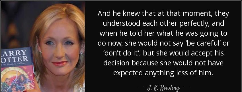 quote and he knew that at that moment they understood each other perfectly and when he told j k rowling Quotes