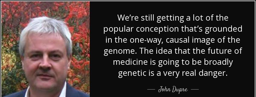 quote we re still getting a lot of the popular conception that s grounded in the one way causal john dupre Quotes