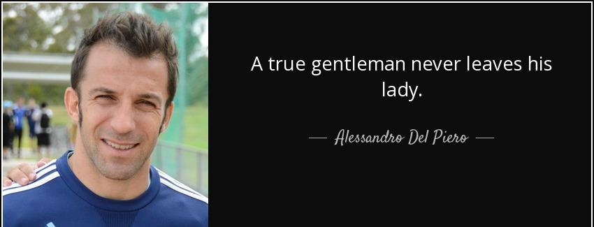 quote a true gentleman never leaves his lady alessandro del piero Quotes