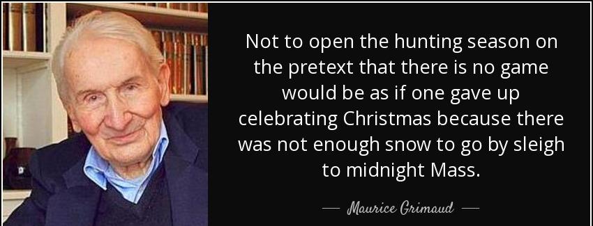 quote not to open the hunting season on the pretext that there is no game would be as if one maurice grimaud Quotes