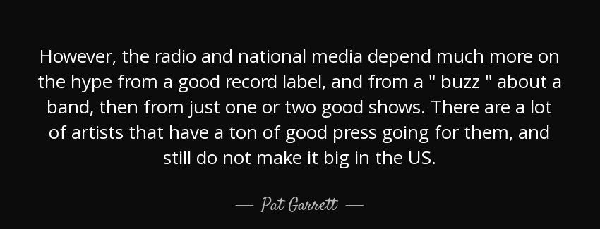 quote however the radio and national media depend much more on the hype from a good record pat garrett Quotes