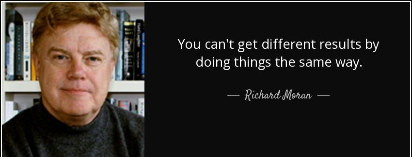 quote you can t get different results by doing things the same way richard moran Quotes