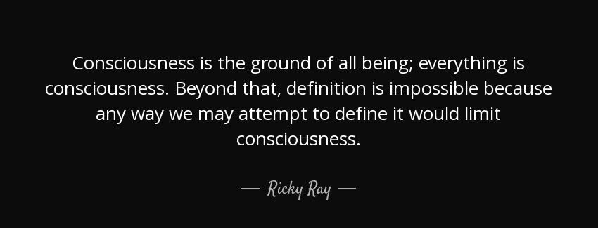 quote consciousness is the ground of all being everything is consciousness beyond that definition ricky ray Quotes