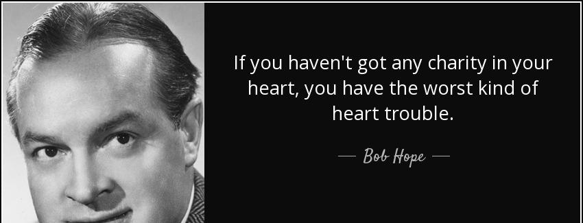 quote if you haven t got any charity in your heart you have the worst kind of heart trouble bob hope Quotes