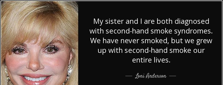 quote my sister and i are both diagnosed with second hand smoke syndromes we have never smoked loni anderson Quotes
