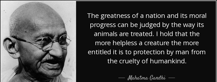 quote the greatness of a nation and its moral progress can be judged by the way its animals mahatma gandhi Quotes