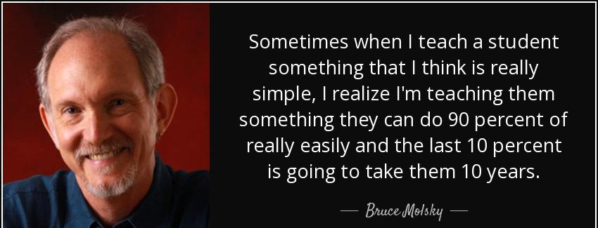 quote sometimes when i teach a student something that i think is really simple i realize i bruce molsky Quotes