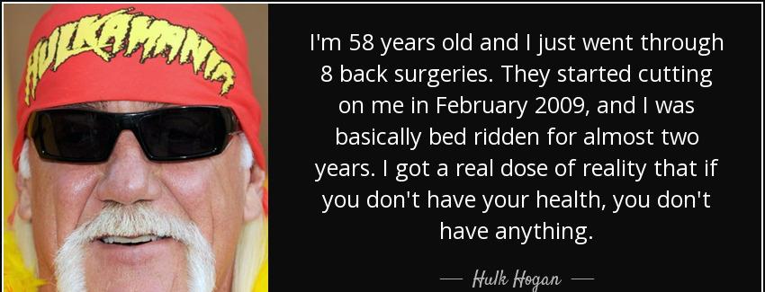 quote i m 58 years old and i just went through 8 back surgeries they started cutting on me hulk hogan Quotes