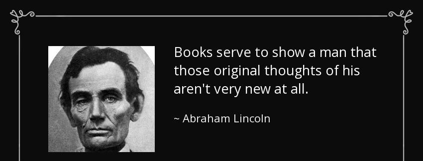 quote books serve to show a man that those original thoughts of his aren t very new at all abraham lincoln Quotes