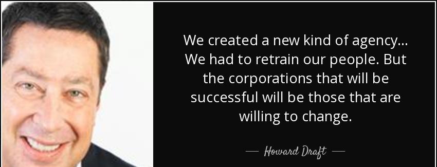 quote we created a new kind of agency we had to retrain our people but the corporations that howard draft Quotes