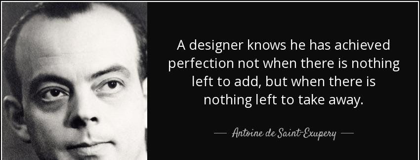 quote a designer knows he has achieved perfection not when there is nothing left to add but antoine de saint exupery Quotes