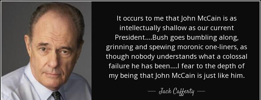 quote it occurs to me that john mccain is as intellectually shallow as our current president jack cafferty Quotes