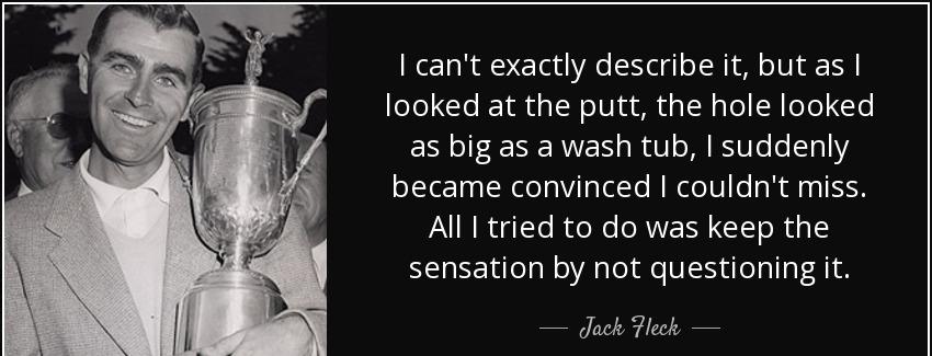 quote i can t exactly describe it but as i looked at the putt the hole looked as big as a jack fleck Quotes