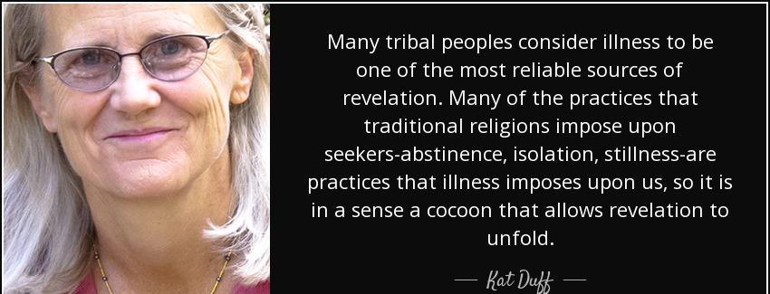 quote many tribal peoples consider illness to be one of the most reliable sources of revelation kat duff Quotes