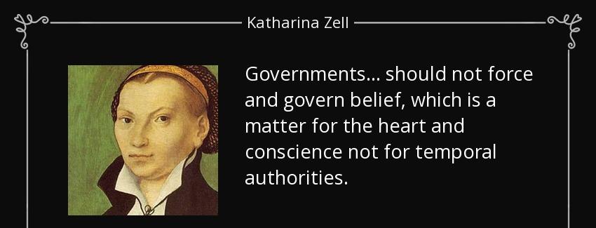 quote governments should not force and govern belief which is a matter for the heart and conscience katharina zell Quotes