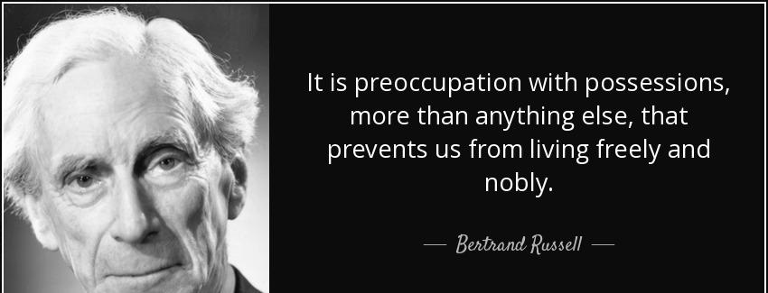 quote it is preoccupation with possessions more than anything else that prevents us from living bertrand russell Quotes