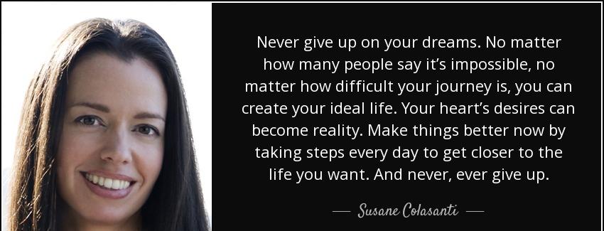 quote never give up on your dreams no matter how many people say it s impossible no matter susane colasanti Quotes