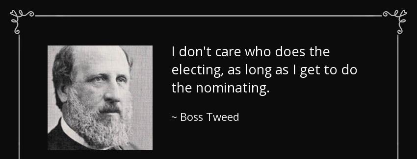 quote i don t care who does the electing as long as i get to do the nominating boss tweed Quotes
