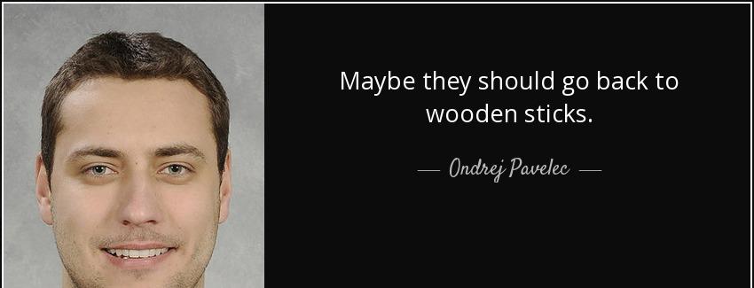 quote maybe they should go back to wooden sticks ondrej pavelec Quotes