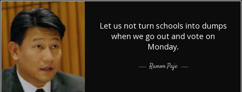 quote let us not turn schools into dumps when we go out and vote on monday ramon paje Quotes