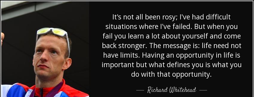 quote it s not all been rosy i ve had difficult situations where i ve failed but when you richard whitehead Quotes